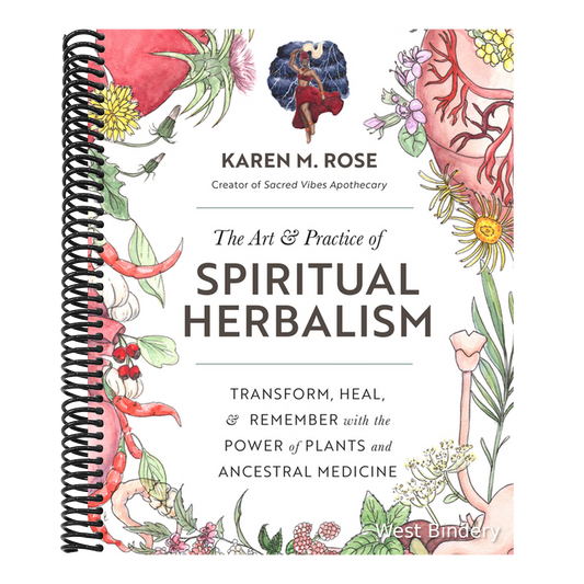 Art & Practice of Spiritual Herbalism: Transform, Heal, and Remember with the Power of Plants and Ancestral Medicine