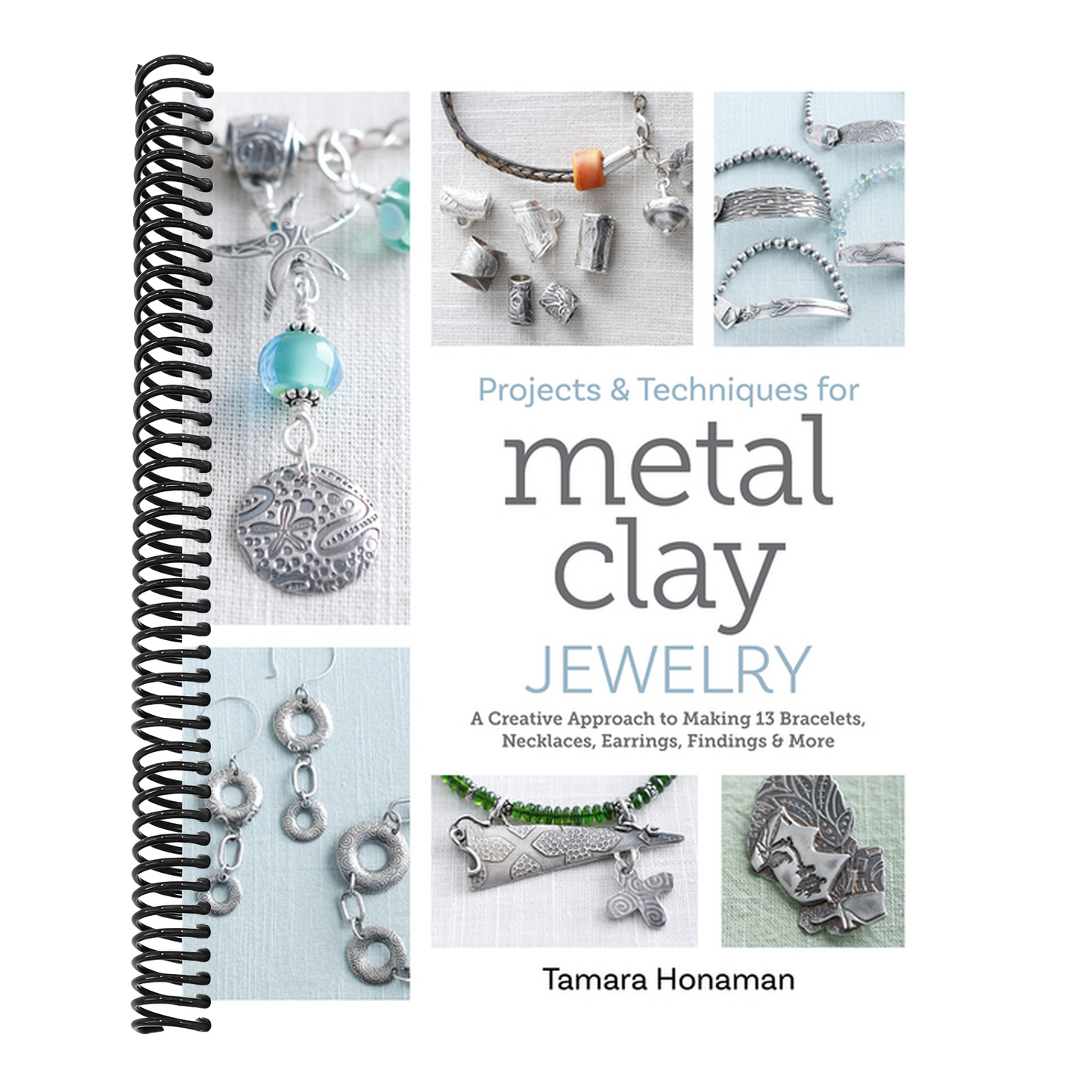 Projects and Techniques for Metal Clay Jewelry: A Creative Approach to Making 13 Bracelets, Necklaces, Earrings, Findings and More