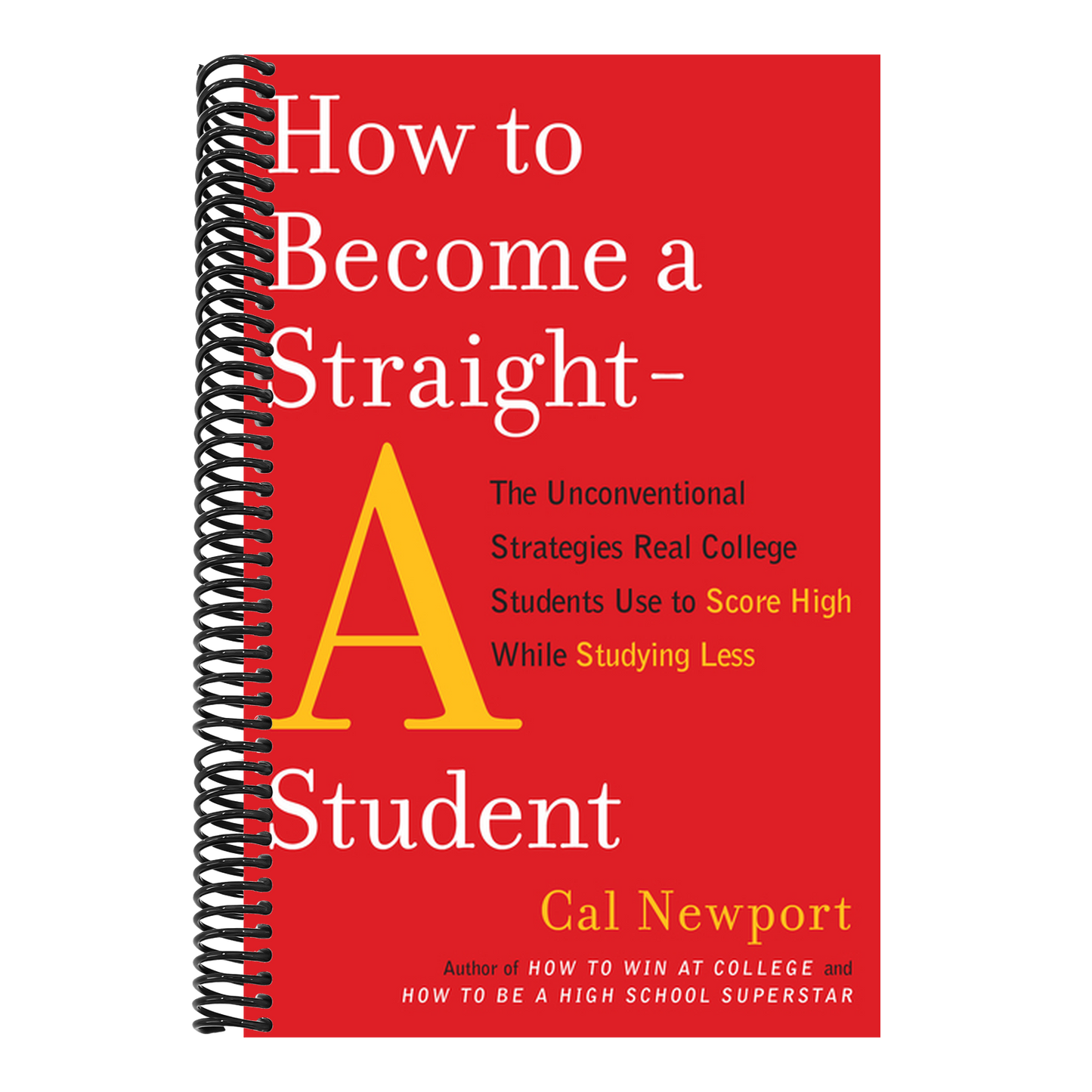 How to Become a Straight-A Student: The Unconventional Strategies Real College Students Use to Score High While Studying Less