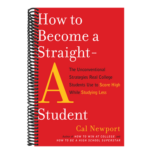 How to Become a Straight-A Student: The Unconventional Strategies Real College Students Use to Score High While Studying Less