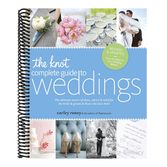 The Knot Complete Guide to Weddings: The Ultimate Source of Ideas, Advice & Relief for the Bride & Groom & Those Who Love Them (Revised, Updated)