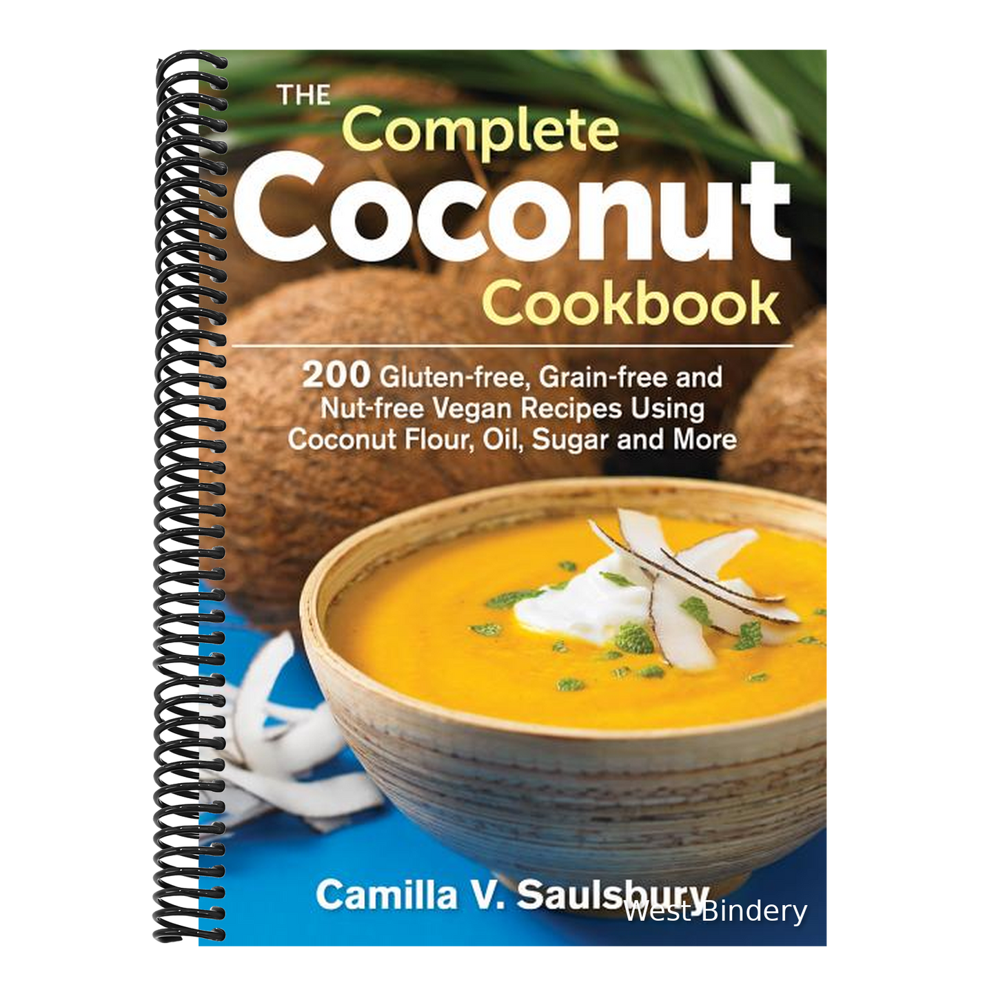 The Complete Coconut Cookbook: 200 Gluten-Free, Grain-Free and Nut-Free Vegan Recipes Using Coconut Flour, Oil, Sugar and More