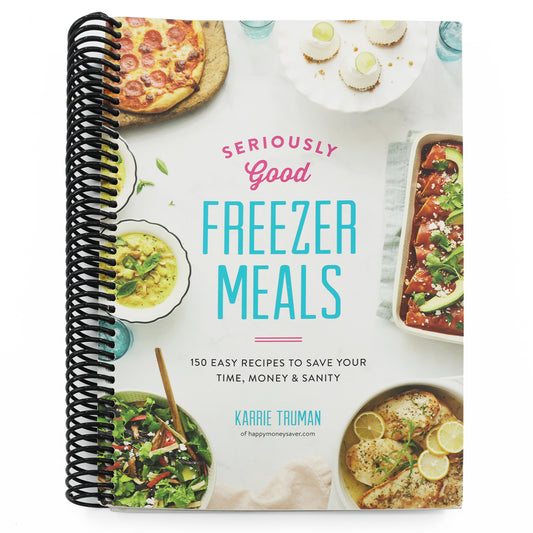 Seriously Good Freezer Meals: 150 Easy Recipes to Save Your Time, Money and Sanity (Spiral Bound)
