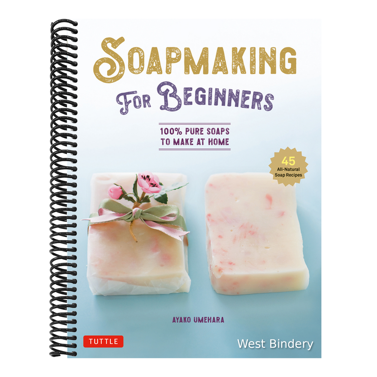 Soap Making for Beginners: 100% Pure Soaps to Make at Home (45 All-Natural Soap Recipes)