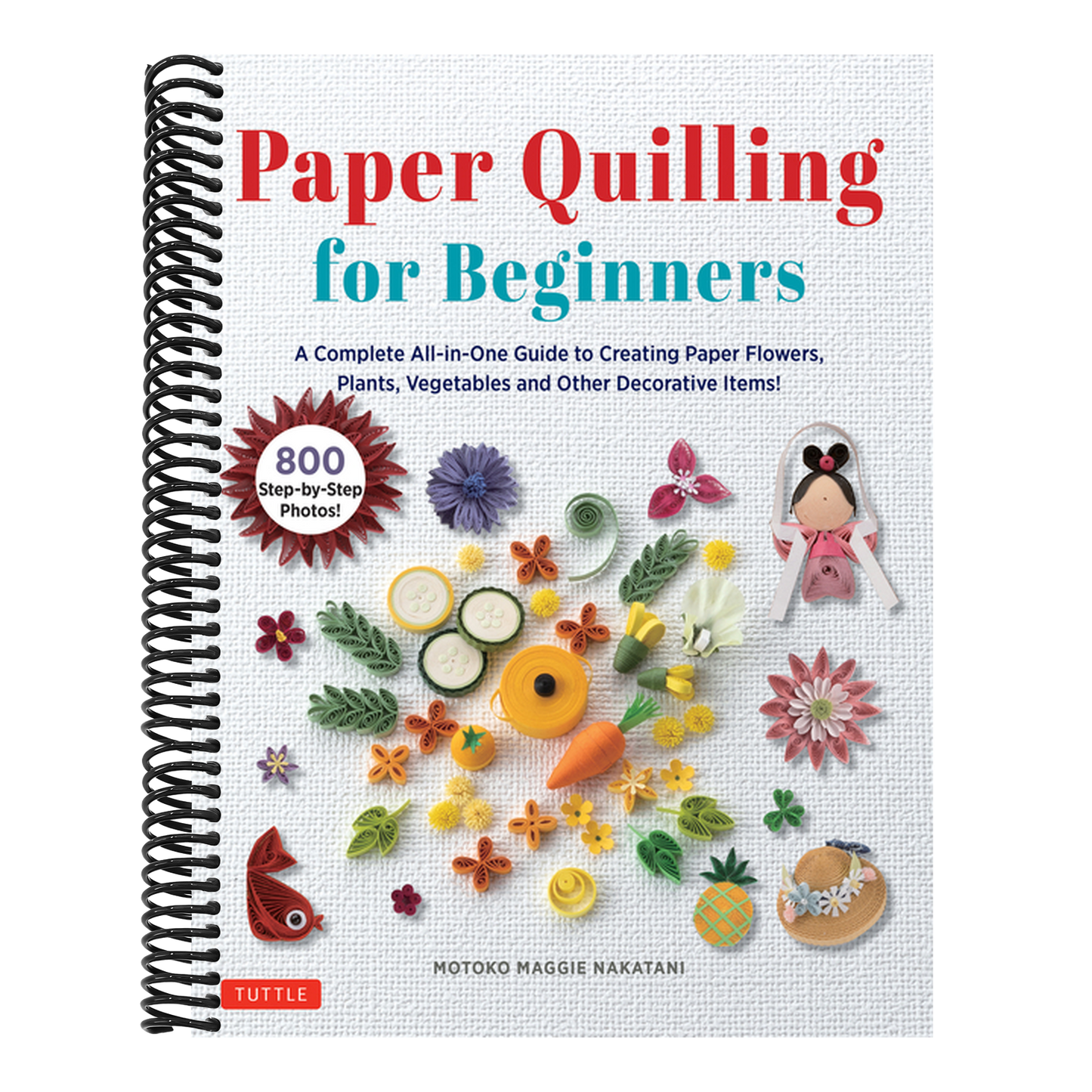 Paper Quilling for Beginners: A Complete All-In-One Guide to Creating Paper Flowers, Plants, Vegetables and Other Decorative Items!