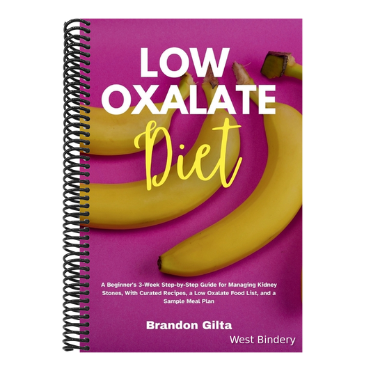 Low Oxalate Diet: A Beginner's 3-Week Step-by-Step Guide for Managing Kidney Stones, With Curated Recipes, a Low Oxalate Food List, and a Sample Meal