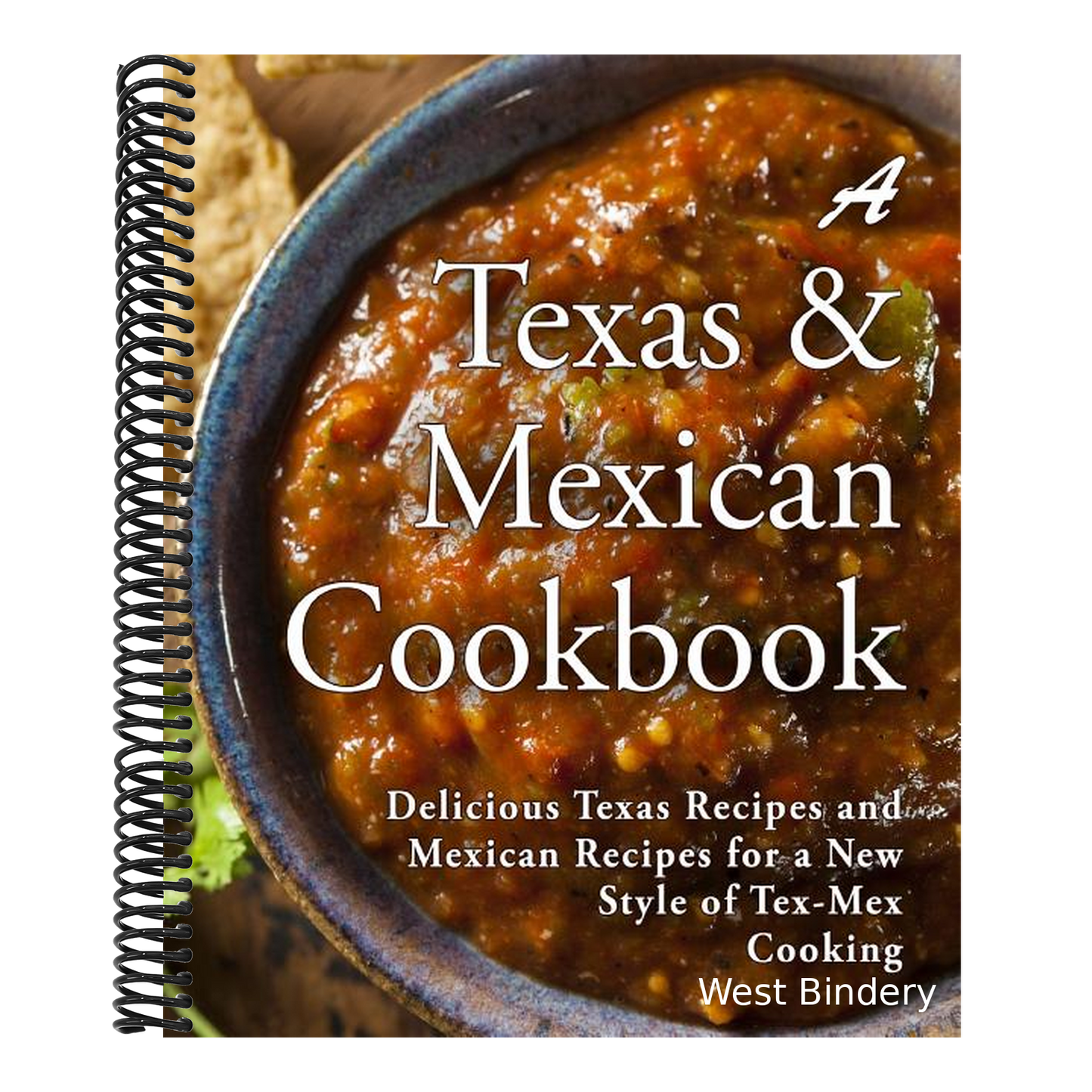 A Texas Mexican Cookbook: Delicious Texas Recipes and Mexican Recipes for a New Style of Tex Mex Cooking (2nd Edition)