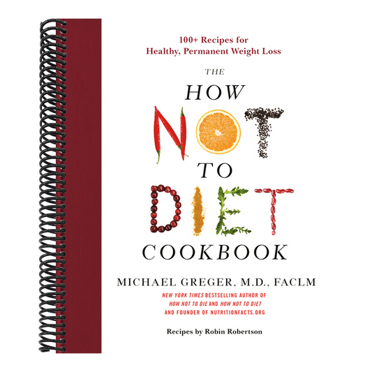 The How Not to Diet Cookbook: 100+ Recipes for Healthy, Permanent Weight Loss (Spiral Bound)
