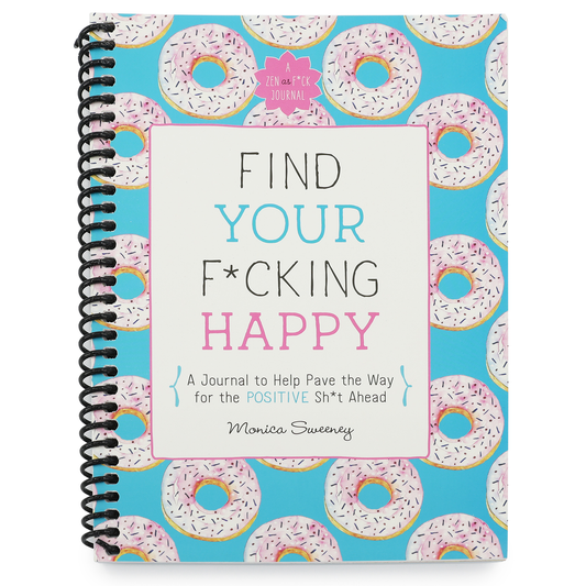 Find Your F*cking Happy: A Journal to Help Pave the Way for Positive Sh*t Ahead (Spiral Bound)