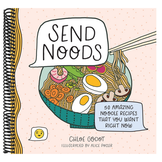 Send Noods: 50 Amazing Noodle Recipes That You Want Right Now