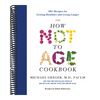 The How Not to Age Cookbook: 100+ Recipes for Getting Healthier and Living Longer