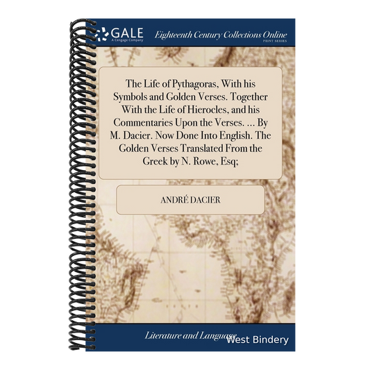 The Life of Pythagoras, With his Symbols and Golden Verses. Together With the Life of Hierocles, and his Commentaries Upon the Verses. ... By M. Dacier. N