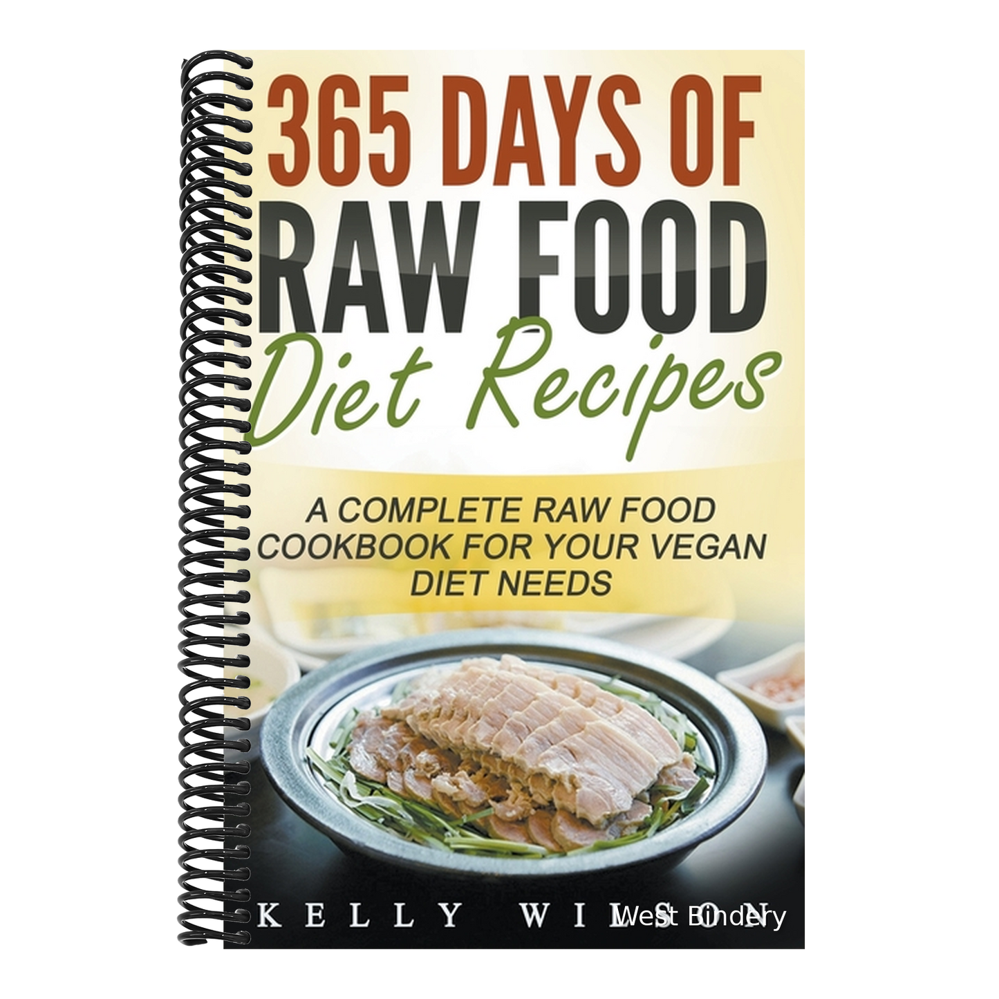365 Days Of Raw Food Diet Recipes: A Complete Raw Food Cookbook For Your Vegan Diet Needs