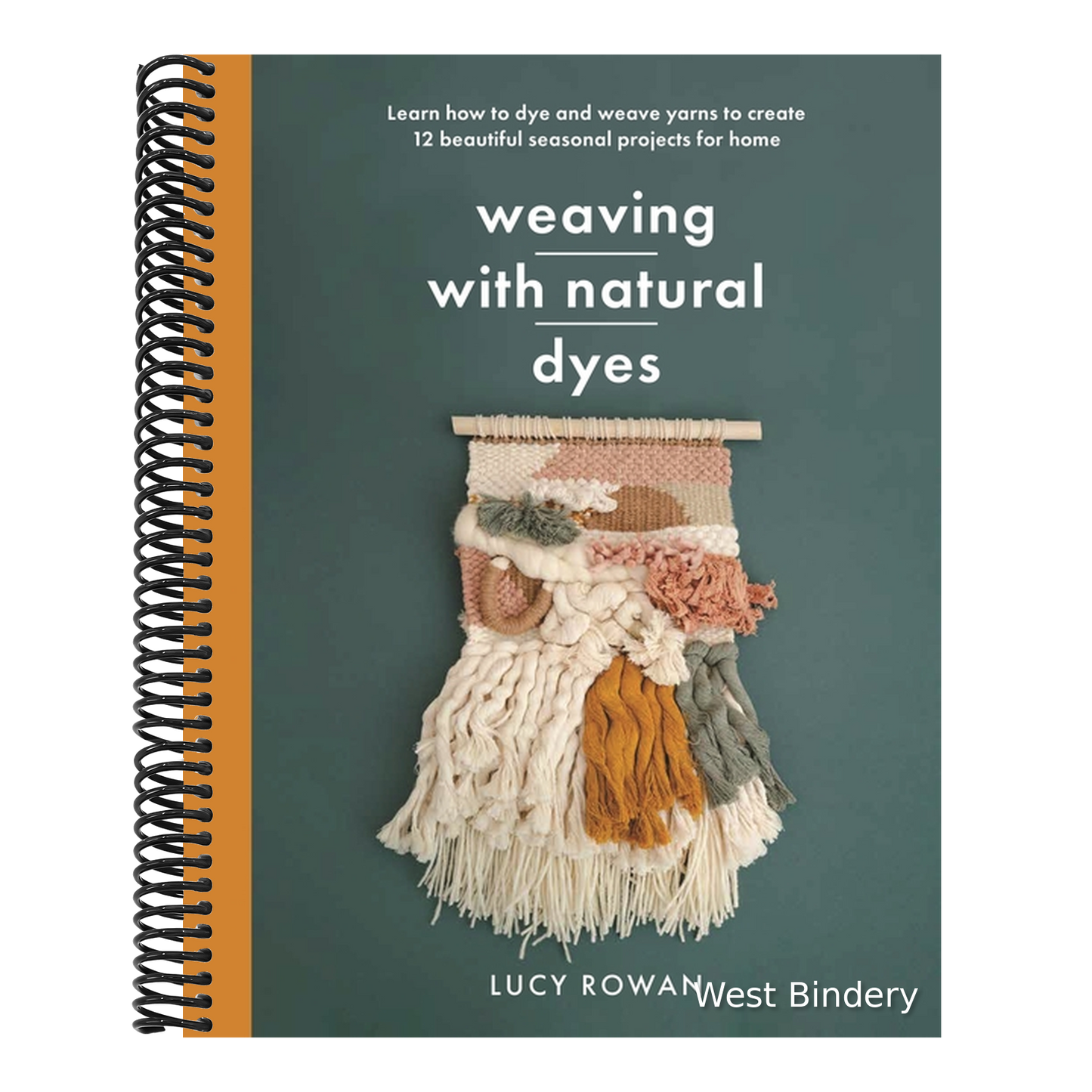 Weaving with Natural Dyes: Learn How to Dye and Weave Yarns to Create 12 Beautiful Seasonal Projects for Home