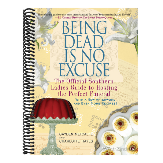 Being Dead Is No Excuse: The Official Southern Ladies Guide to Hosting the Perfect Funeral
