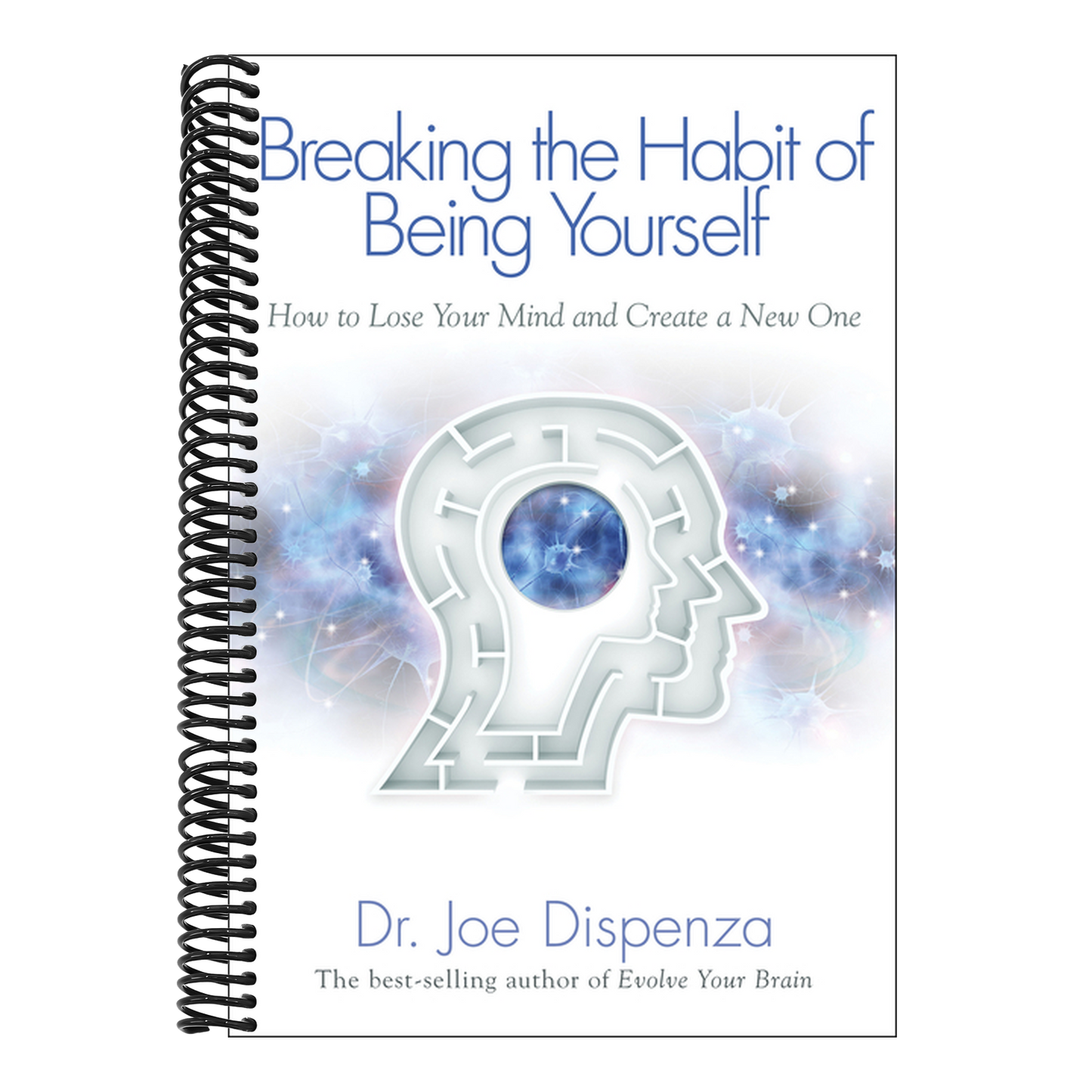 Breaking the Habit of Being Yourself: How to Lose Your Mind and Create a New One
