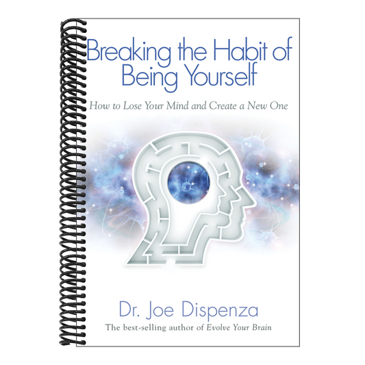 Breaking the Habit of Being Yourself: How to Lose Your Mind and Create a New One