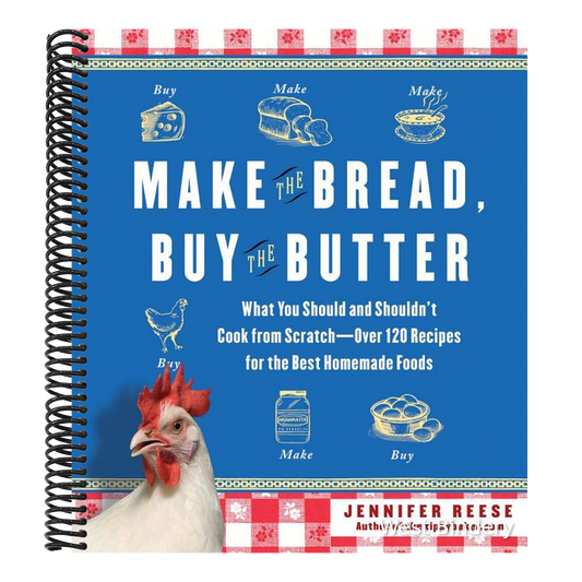 Make the Bread, Buy the Butter: What You Should and Shouldn't Cook from Scratch--Over 120 Recipes for the Best Homemade Foods