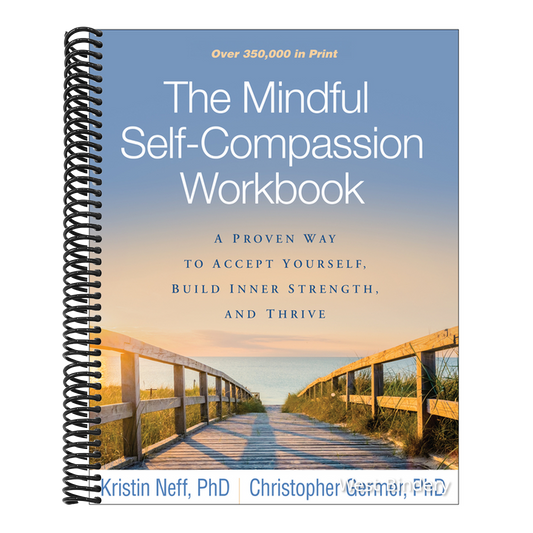 The Mindful Self-Compassion Workbook: A Proven Way to Accept Yourself, Build Inner Strength, and Thrive