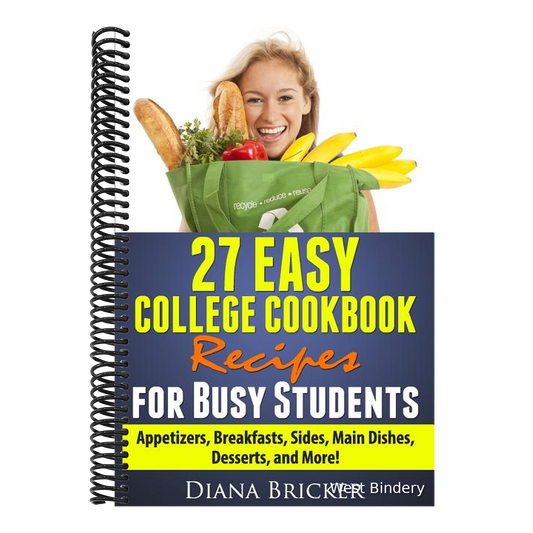 27 Easy College Cookbook Recipes for Busy Students: Appetizers, Breakfasts, Sides, Main Dishes, Desserts, and More!