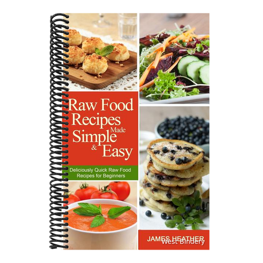 Raw Food Recipes Made Simple and Easy: Deliciously Quick Raw Food Recipes for Beginners