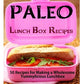 Paleo Lunch Box Recipes: 50 Recipes for Making a Wholesome Yummylicious Lunchbox