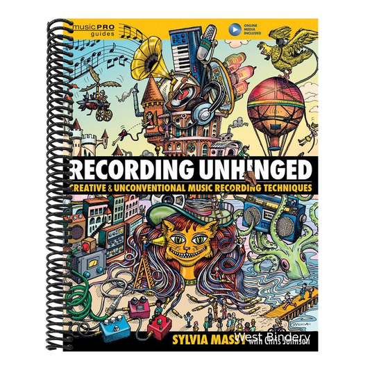 Recording Unhinged: Creative and Unconventional Music Recording Techniques