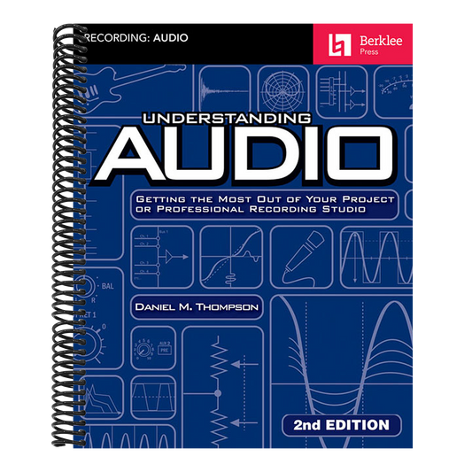 Understanding Audio: Getting the Most Out of Your Project or Professional Recording Studio - Audio R (Revised)
