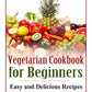 Vegetarian Cookbook for Beginners: Easy and Delicious Recipes