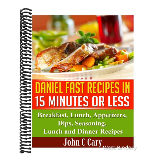 Daniel Fast Recipes in 15 Minutes or Less: Breakfast, Lunch, Appetizers, Dips, Seasoning, Lunch and Dinner Recipes