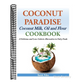 Coconut Paradise: Coconut Milk, Oil and Flour Cookbook - A Delicious and Low-Calorie Alternative to Fatty Foods