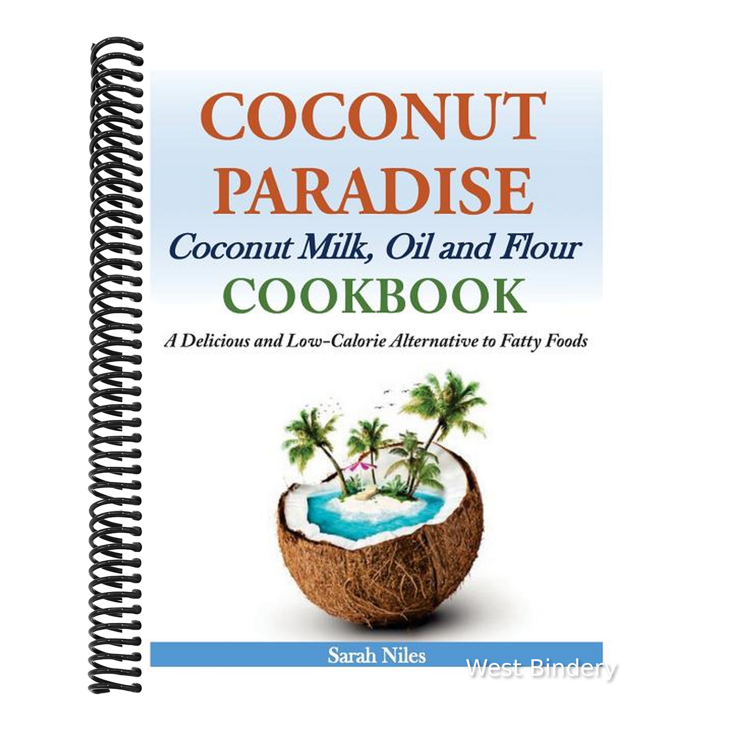 Coconut Paradise: Coconut Milk, Oil and Flour Cookbook - A Delicious and Low-Calorie Alternative to Fatty Foods