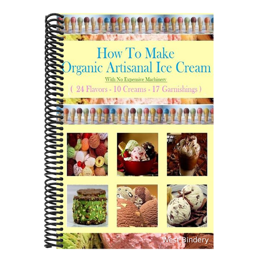 How To Make Organic Artisanal Ice Cream.: With No Expensive Machinery.