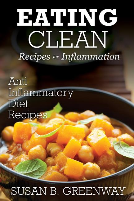 Eating Clean Recipes for Inflammation: Anti Inflammatory Diet Recipes