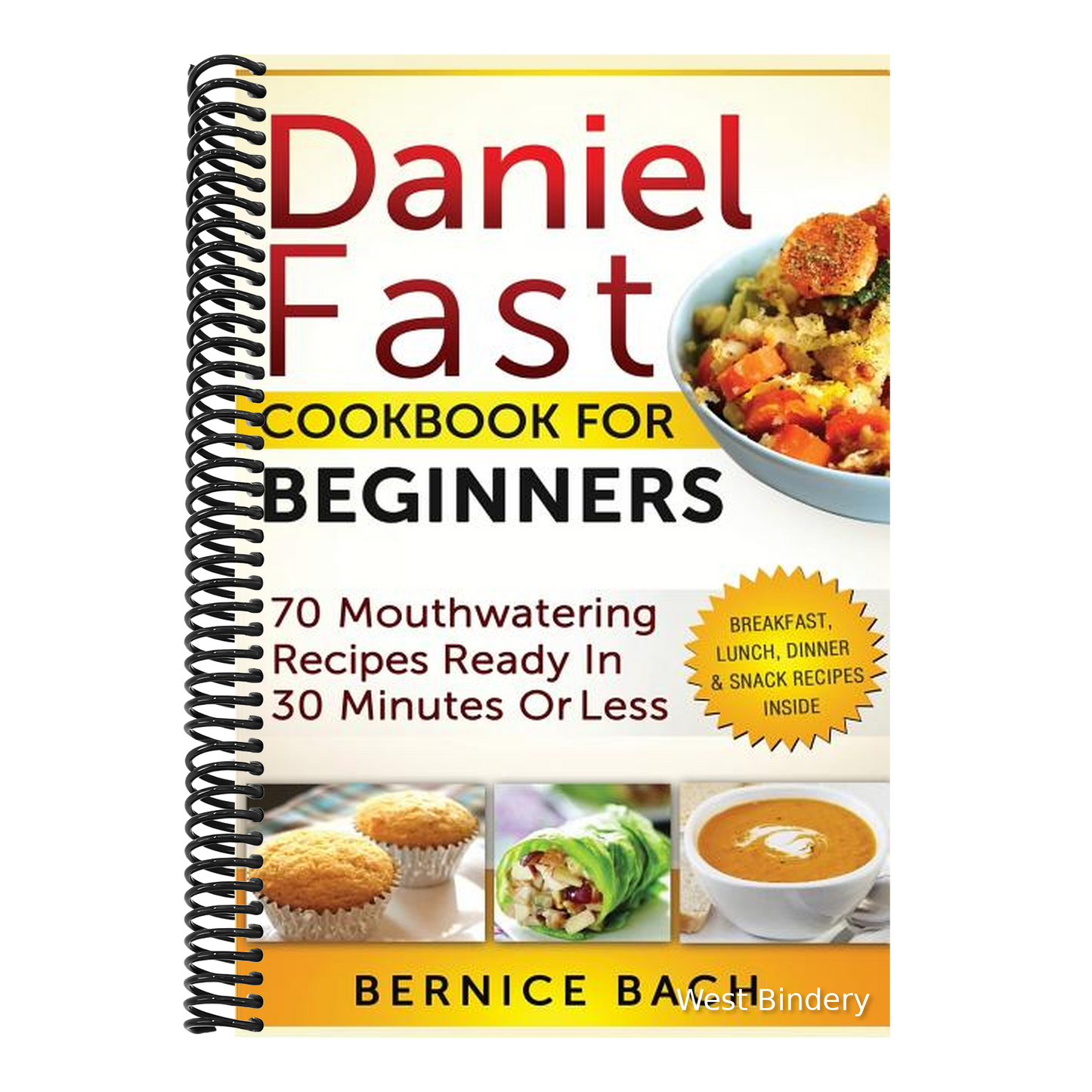 Daniel Fast Cookbook for Beginners - 70 Mouthwatering Recipes Ready in 30 Minutes or Less (Breakfast, Lunch, Dinner & Snack Recipes Inside)