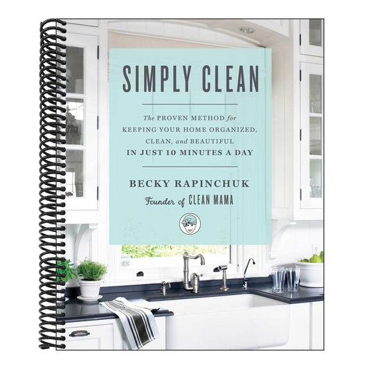 Simply Clean: The Proven Method for Keeping Your Home Organized, Clean, and Beautiful in Just 10 Minutes a Day (Spiral Bound)