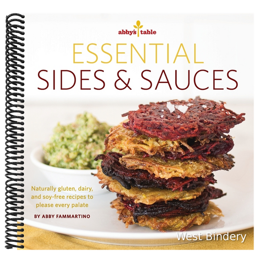 Abby's Table Essential Sauces + Sides: Naturally gluten, dairy, and soy-free recipes to please every palate.
