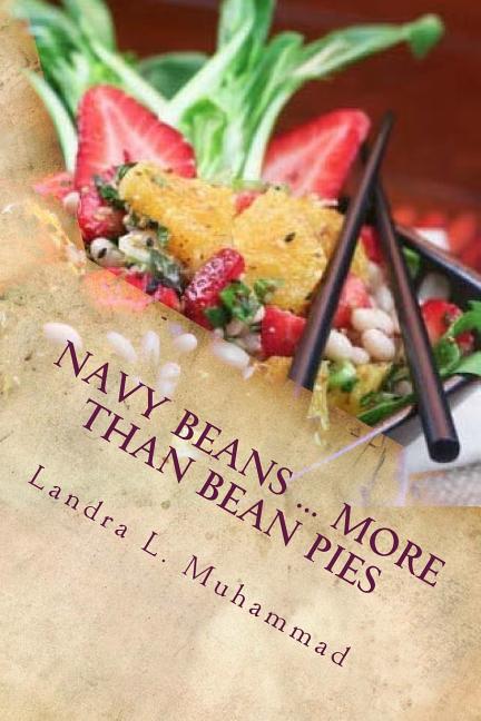 Navy Beans ... More Than Bean Pies: A collection of recipes featuring the one and only Navy Bean
