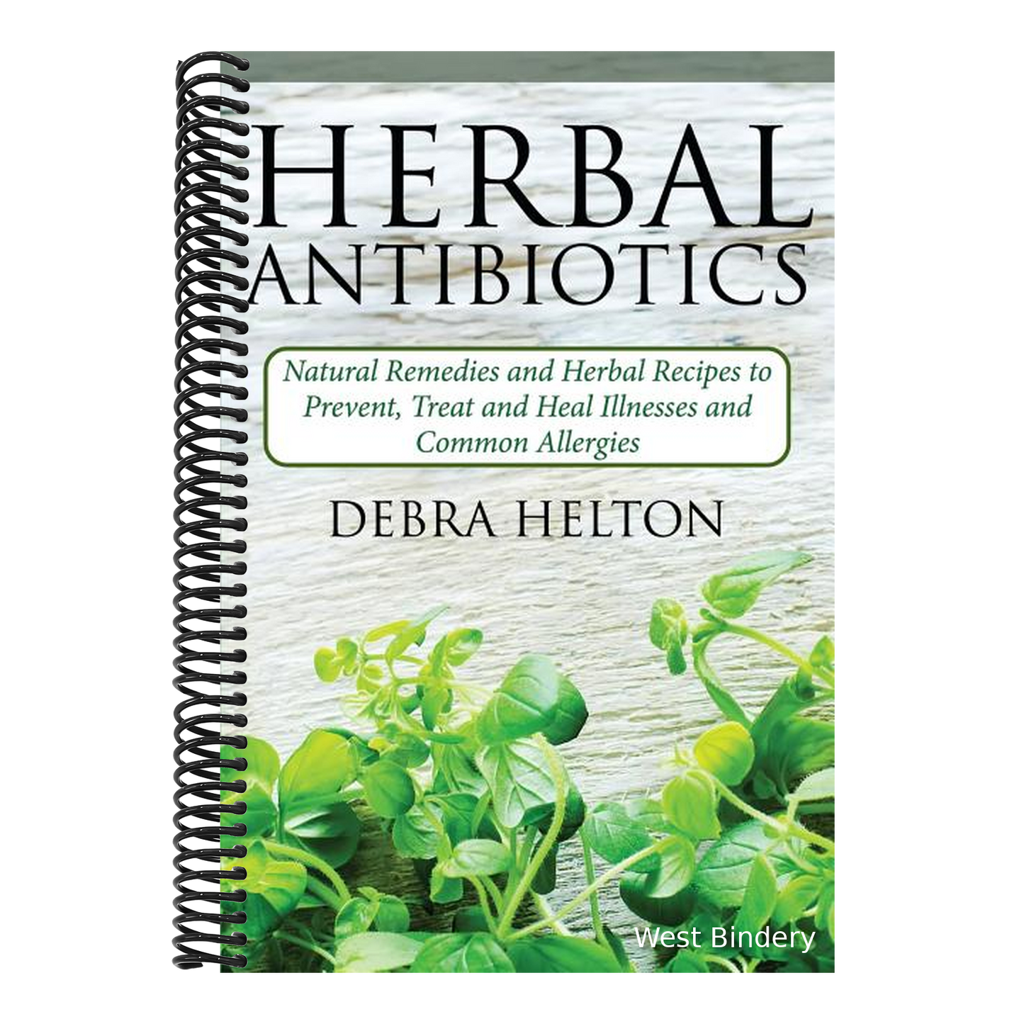 Herbal Antibiotics: Natural Remedies and Herbal Recipes to Prevent, Treat and Heal Illnesses and Common Allergies