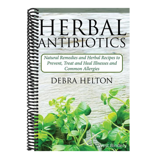 Herbal Antibiotics: Natural Remedies and Herbal Recipes to Prevent, Treat and Heal Illnesses and Common Allergies