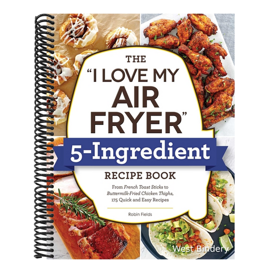 The I Love My Air Fryer 5-Ingredient Recipe Book: From French Toast Sticks to Buttermilk-Fried Chicken Thighs, 175 Quick and Easy Recipes
