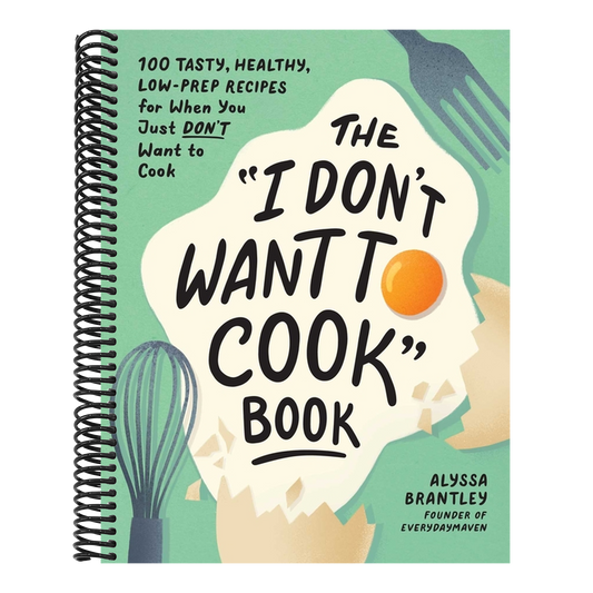 The I Don't Want to Cook Book: 100 Tasty, Healthy, Low-Prep Recipes for When You Just Don't Want to Cook (I Don't Want to Cook) (Spiral Bound)