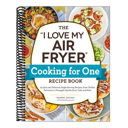 The I Love My Air Fryer Cooking for One Recipe Book: 175 Easy and Delicious Single-Serving Recipes, from Chicken Parmesan to Pineapple Upside-Down Cake an (Spiral Bound)