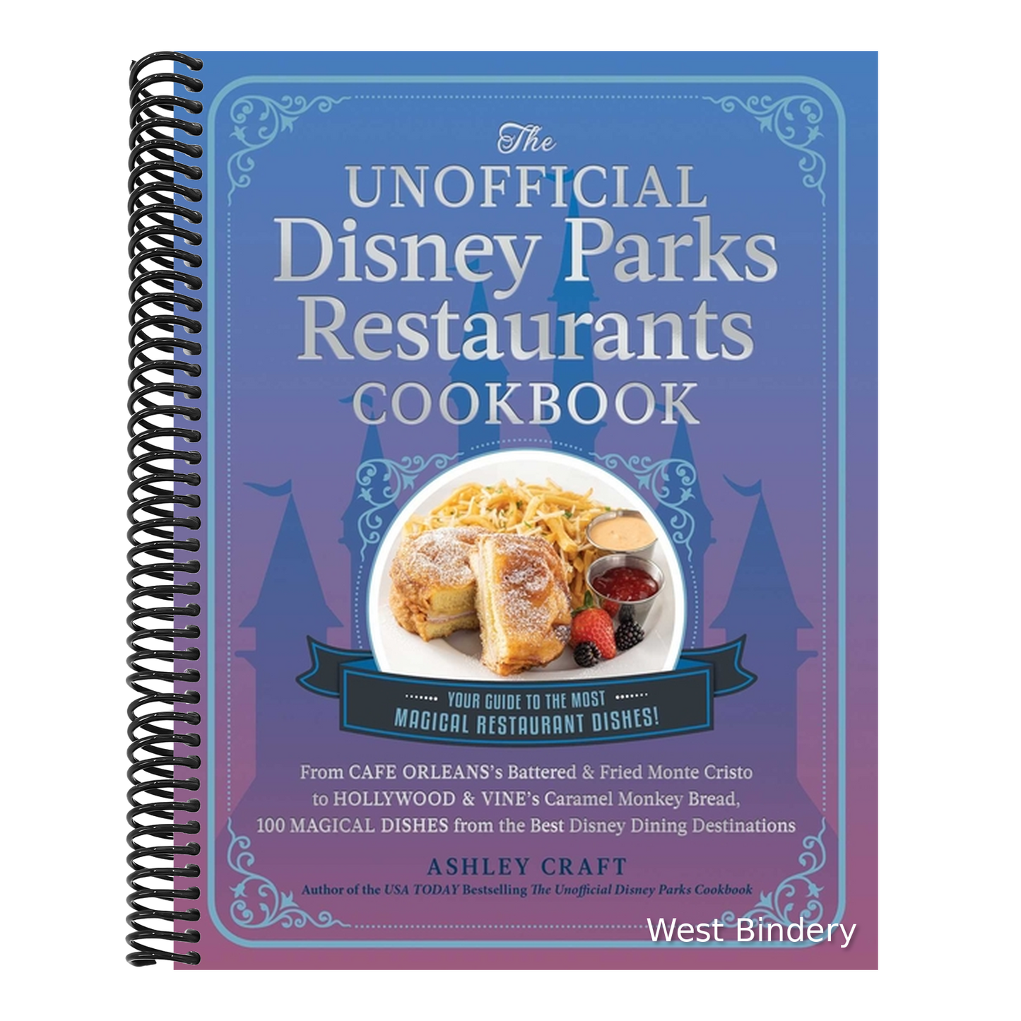 The Unofficial Disney Parks Restaurants Cookbook: From Cafe Orleans's Battered & Fried Monte Cristo to Hollywood & Vine's Caramel Monkey Bread, 100 Magica