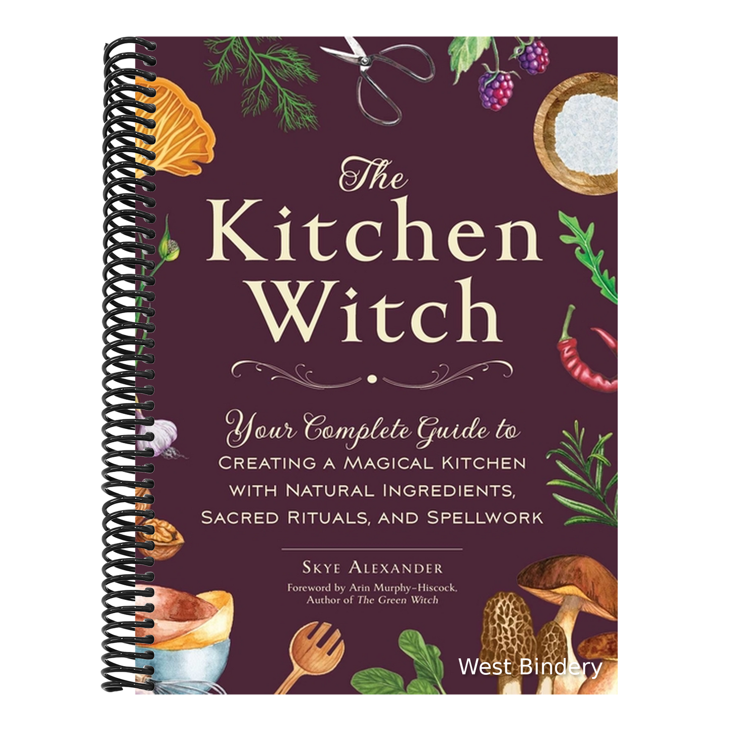 The Kitchen Witch: Your Complete Guide to Creating a Magical Kitchen with Natural Ingredients, Sacred Rituals, and Spellwork
