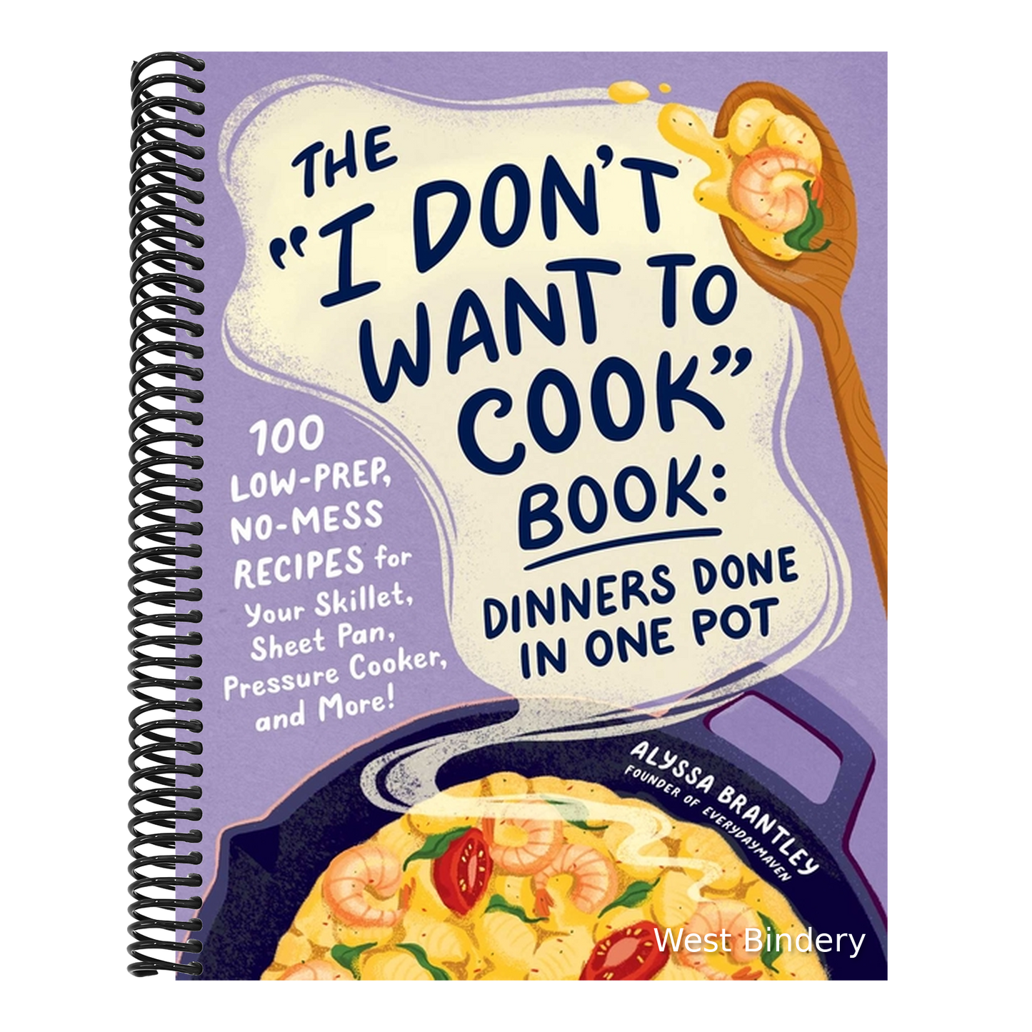 The I Don't Want to Cook Book: Dinners Done in One Pot: 100 Low-Prep, No-Mess Recipes for Your Skillet, Sheet Pan, Pressure Cooker, and More!
