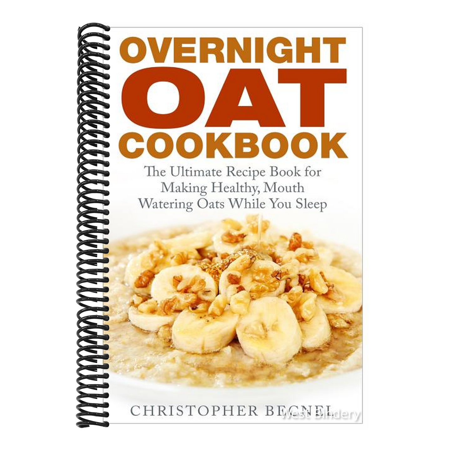 Overnight Oat Cookbook: The Ultimate Recipe Book for Making Healthy, Mouth Watering Oats While You Sleep