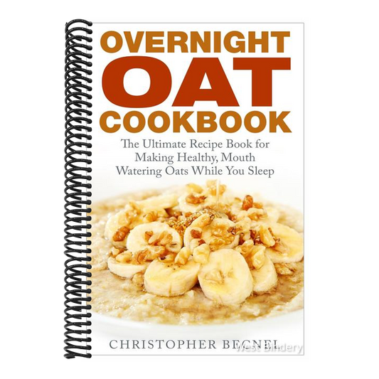 Overnight Oat Cookbook: The Ultimate Recipe Book for Making Healthy, Mouth Watering Oats While You Sleep