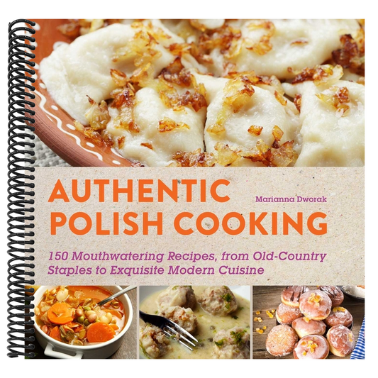 Authentic Polish Cooking: 120 Mouthwatering Recipes, from Old-Country Staples to Exquisite Modern Cuisine