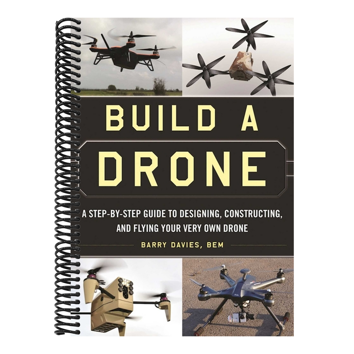Build a Drone: A Step-By-Step Guide to Designing, Constructing, and Flying Your Very Own Drone